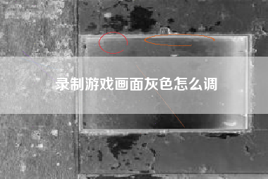 录制游戏画面灰色怎么调