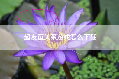 超友谊关系游戏怎么下载