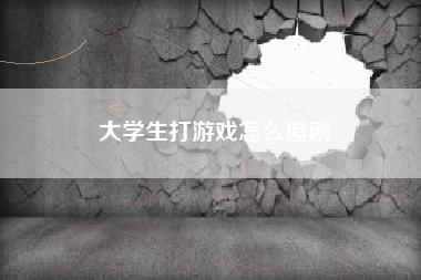 大学生打游戏怎么追剧
