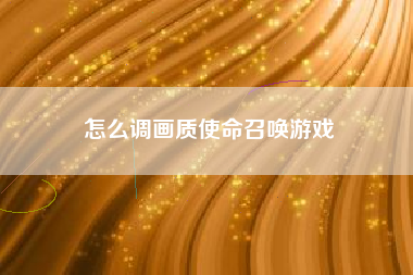 怎么调画质使命召唤游戏