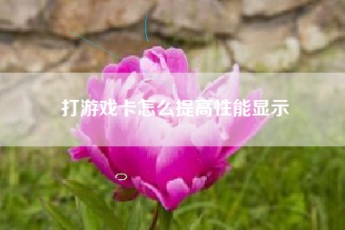打游戏卡怎么提高性能显示