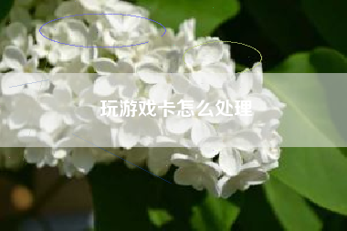 玩游戏卡怎么处理