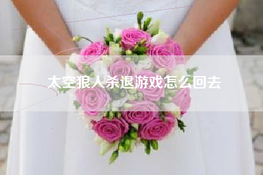 太空狼人杀退游戏怎么回去